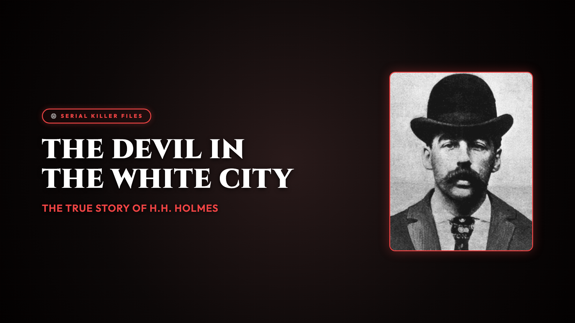 The Devil in the White City: The True Story of H.H. Holmes